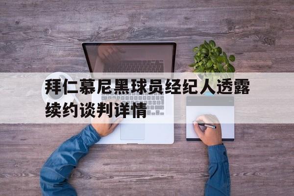 开元棋牌app下载-拜仁慕尼黑球员经纪人透露续约谈判详情了吗
