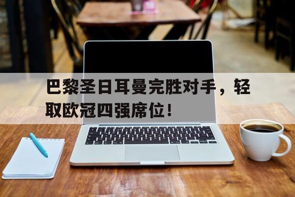 巴黎圣日耳曼完胜对手,轻取欧冠四强席位了吗